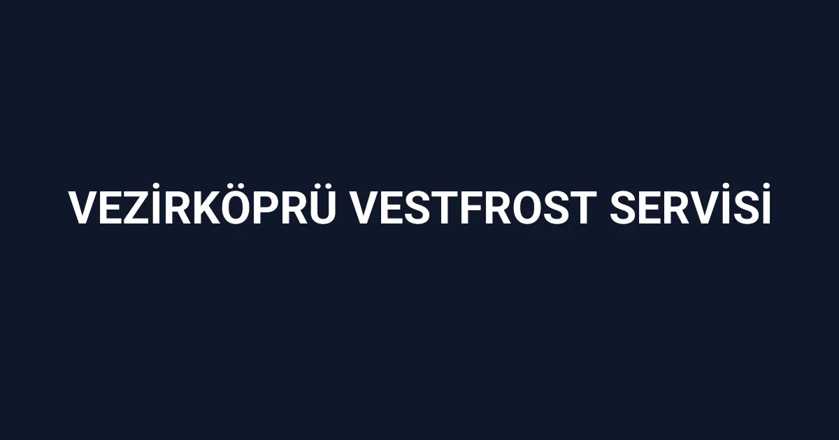 Vezirköprü Vestfrost Servisi